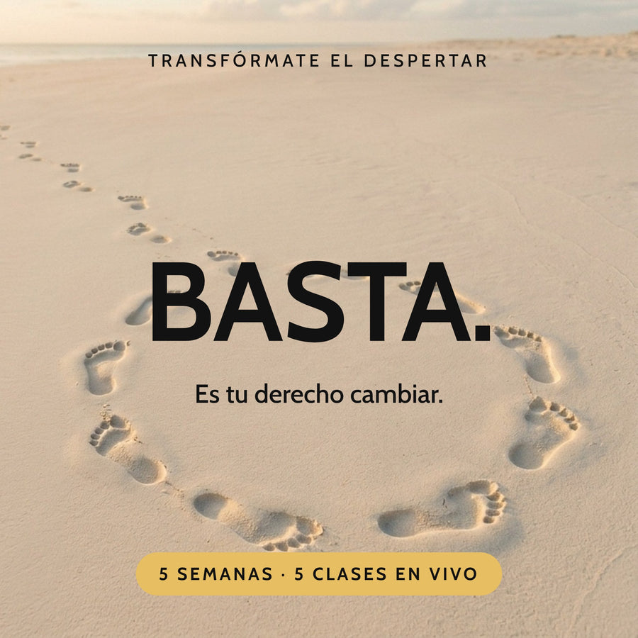 Transfórmate el Despertar: BASTA. Es tu derecho cambiar. 5 semanas, 5 clases en vivo