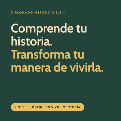 Diplomado Método N.E.S.®: Comprende tu historia. Transforma tu manera de vivirla. 5 meses, online en vivo, con mentoría